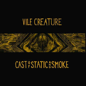 VILE CREATURE - Cast Of Static And Smoke