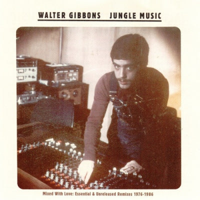 VARIOUS - Walter Gibbons: Jungle Music - Mixed With Love: Essential & Unreleased Remixes 1976-1986