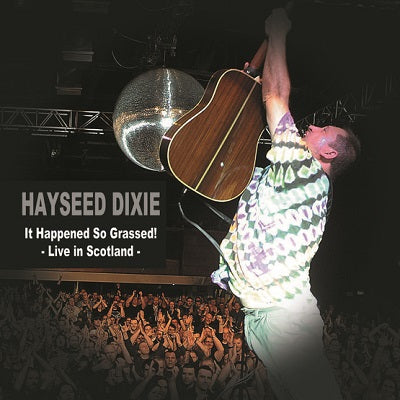 HAYSEED DIXIE - It Happened So Grassed! - Live In Scotland