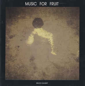 BRUCE GILBERT - Music For Fruit