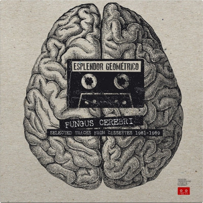 ESPLENDOR GEOMéTRICO - Fungus Cerebri (Selected Tracks From Cassettes 1981-1989)