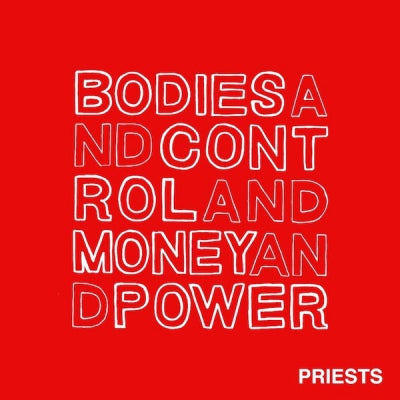 PRIESTS - Bodies And Control And Money And Power