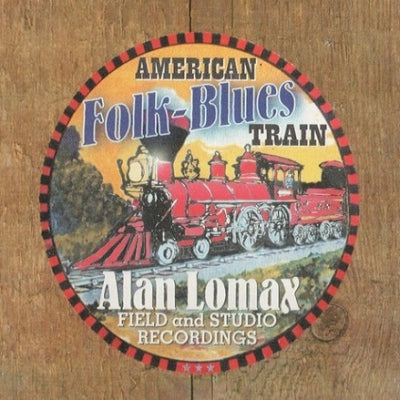 VARIOUS ARTISTS - Alan Lomax ‎– American Folk Blues Train Alan Lomax Field Recordings