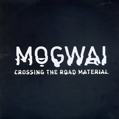 MOGWAI - Crossing The Road Material