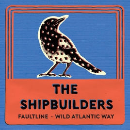 THE SHIPBUILDERS - Faultline / Wild Atlantic Way