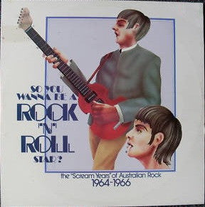 VARIOUS ARTISTS - So You You Wanna Be A Rock 'N' Roll Star - The "Scream Years" Of Australian Rock 1964-1966