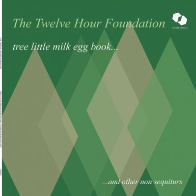 THE TWELVE HOUR FOUNDATION - Tree Little Milk Egg Book...And Other Non Sequiturs