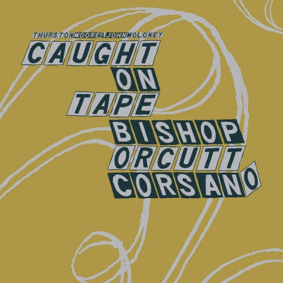 THURSTON MOORE & JOHN MOLONEY : CAUGHT ON TAPE / BISHOP - ORCUTT - CORSANO - Parallelogram