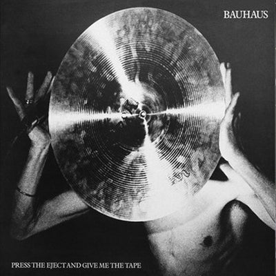 BAUHAUS - Press The Eject And Give Me The Tape