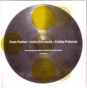 EVAN PARKER, JOHN EDWARDS, EDDIE PREVOST - Meetings With Remarkable Saxophonists Volume 1