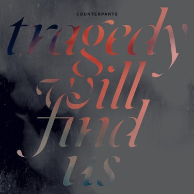 COUNTERPARTS - Tragedy Will Find Us