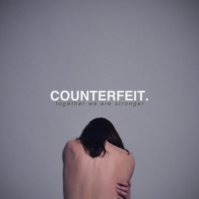 COUNTERFEIT. - Together We Are Stronger