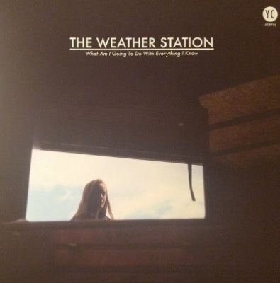 THE WEATHER STATION - What Am I Going To Do With Everything I Know