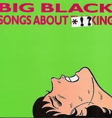 BIG BLACK - Songs About Fucking