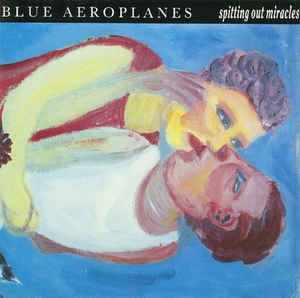 THE BLUE AEROPLANES - Spitting Out Miracles