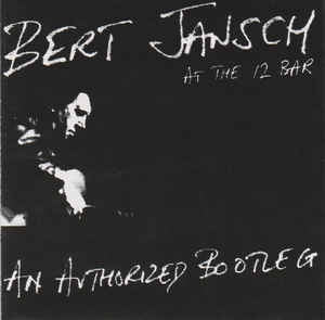 BERT JANSCH - Live At The 12 Bar: An Authorized Bootleg