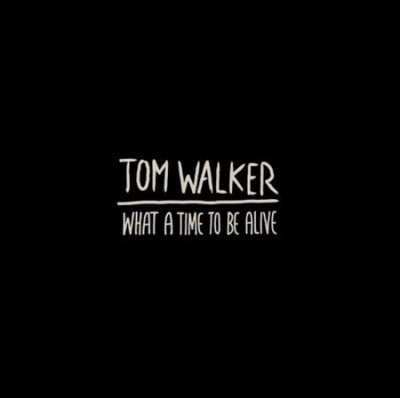 TOM WALKER - What A Time To Be Alive