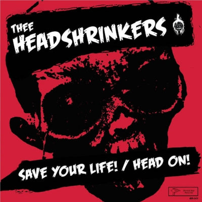 THEE HEADSHRINKERS - Save Your Life! / Head On!