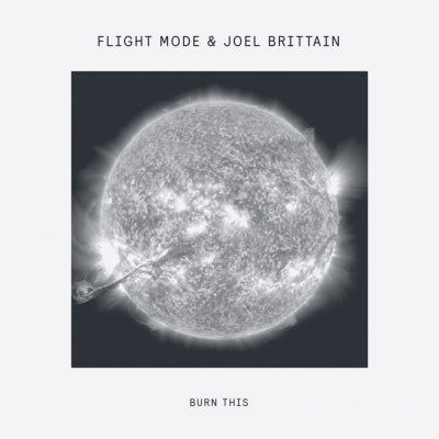 FLIGHT MODE & JOEL BRITTAIN - Burn This EP (Inc. Medlar Remix)
