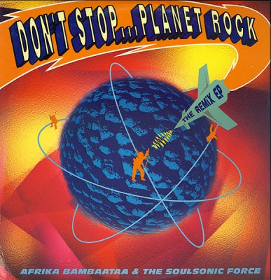 AFRIKA BAMBAATAA AND THE SOULSONIC FORCE - Don't Stop... Planet Rock / The Remix EP