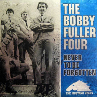 THE BOBBY FULLER FOUR - Never To Be Forgotten: The Mustang Years