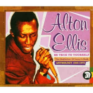 ALTON ELLIS - Be True To Yourself Anthology 1965-1973