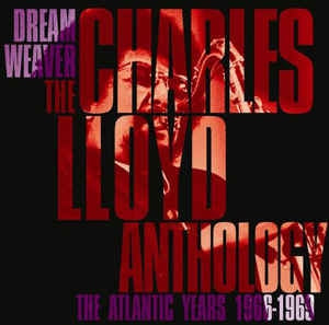 CHARLES LLOYD - Dream Weaver: The Charles Lloyd Anthology-The Atlantic Years 1966-1969