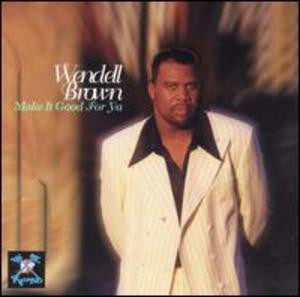 WENDELL BROWN - Make it good for ya