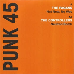 THE PAGANS / THE CONTROLLERS - Not Now, No Way / Neutron Bomb