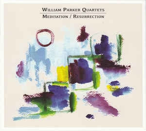 WILLIAM PARKER QUARTETS - Meditation/Resurrection