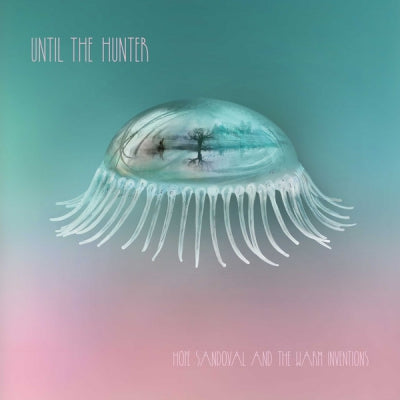 HOPE SANDOVAL AND THE WARM INVENTIONS - Until The Hunter