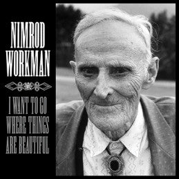 NIMROD WORKMAN - I Want To Go Where Things Are Beautiful