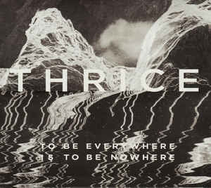 THRICE - To Be Everywhere Is To Be Nowhere