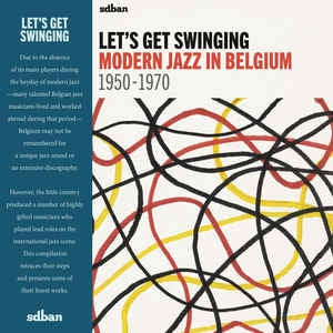 VARIOUS ARTISTS - Let's Get Swinging: Modern Jazz In Belgium 1950-1970