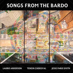 LAURIE ANDERSON, TENZIN CHOEGYAL, JESSE PARIS SMITH - Songs From The Bardo