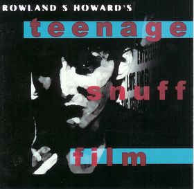 ROWLAND S. HOWARD - Teenage Snuff Film