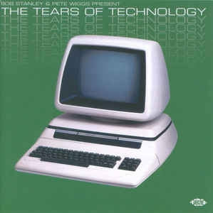 BOB STANLEY & PETE WIGGS - The Tears Of Technology