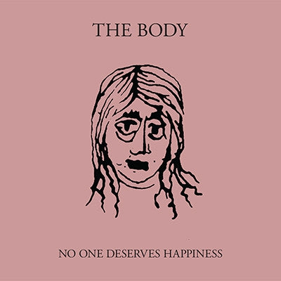 THE BODY - No One Deserves Happiness