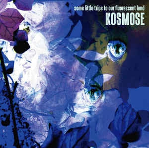 KOSMOSE - Some Little Trips To Our Fluorescent Land