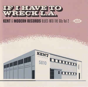 VARIOUS ARTISTS - If I Have To Wreck L.A. (Kent & Modern Records Blues Into The 60s Vol. 2)