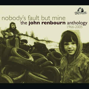 JOHN RENBOURN - Nobody's Fault But Mine (The John Renbourn Anthology 1966-2005)