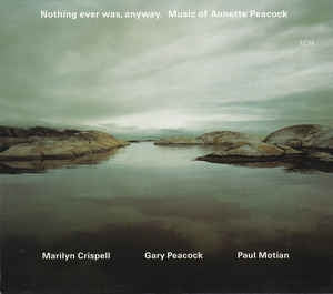 MARILYN CRISPELL / GARY PEACOCK / PAUL MOTIAN - Nothing Ever Was, Anyway. Music Of Annette Peacock