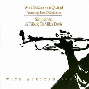 WORLD SAXOPHONE QUARTET FEATURING JACK DEJOHNETTE - Selim Sivad. Tribute To Miles Davis With African Drums