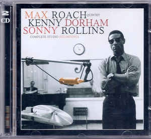 MAX ROACH QUINTET, KENNY DORHAM, SONNY ROLLINS  - Complete Studio Recordings
