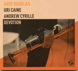 DAVE DOUGLAS, URI CAINE, ANDREW CYRILLE - Devotion