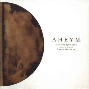 KRONOS QUARTET PLAYS MUSIC BY BRYCE DESSNER - Aheym