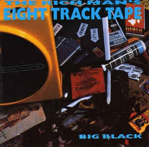 BIG BLACK - The Rich Man's Eight Track Tape