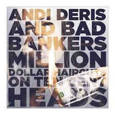 ANDI DERIS AND THE BAD BANKERS  - Million Dollar Haircuts On Ten Cent Heads