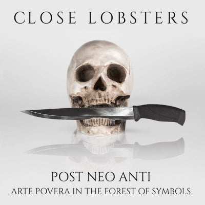 CLOSE LOBSTERS - Post Neo Anti - Arte Povera In the Forest Of Symbols