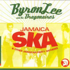 BYRON LEE AND THE DRAGONAIRES - Jamaica Ska & Other Jamaican Party Anthems